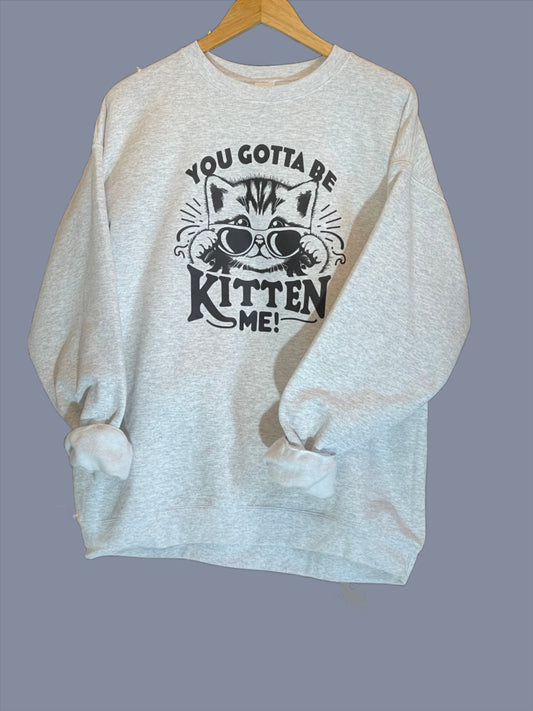 You Gotta Be Kitten Me Crewneck