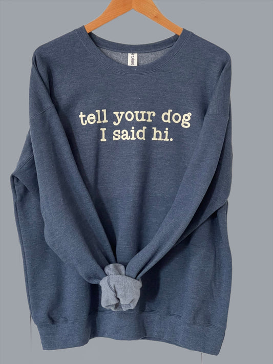 Tell Your Dog I Said Hi Crewneck